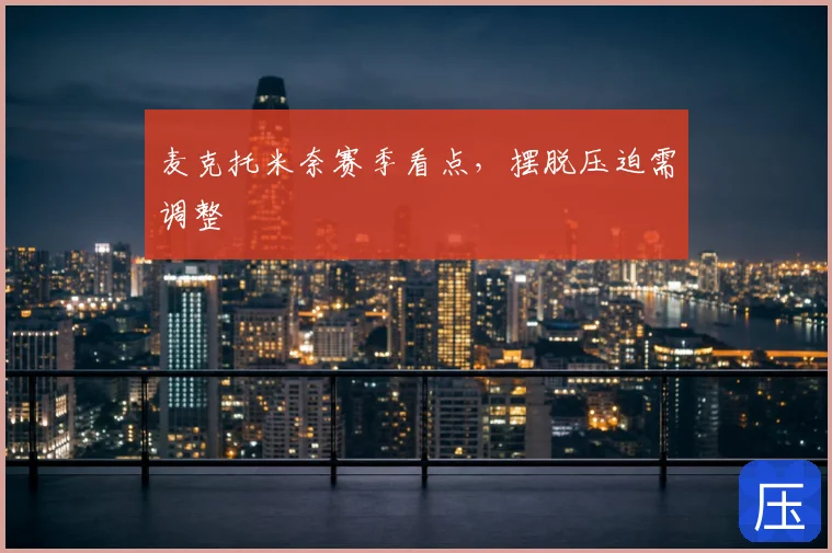 麦克托米奈赛季看点,摆脱压迫需调整