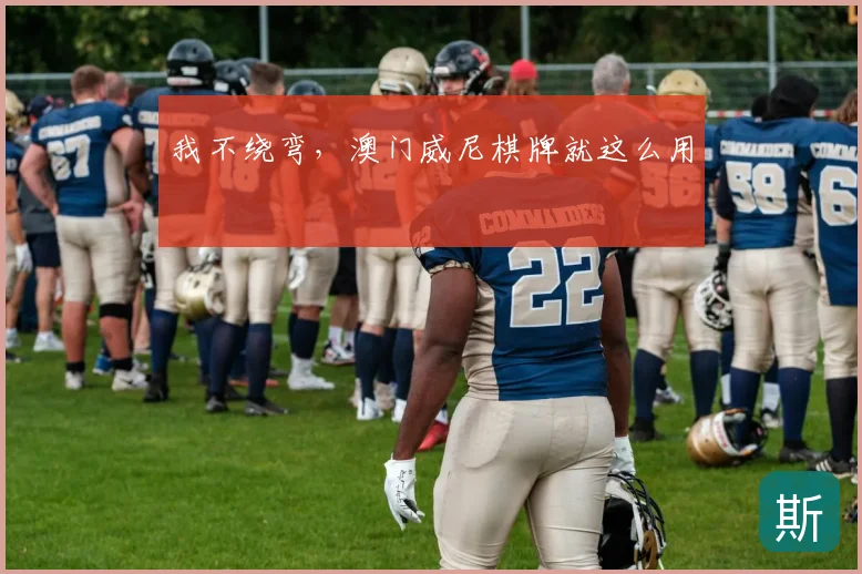 我不绕弯,澳门威尼棋牌就这么用