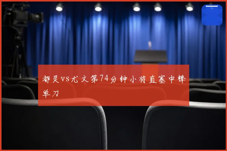 都灵vs尤文第74分钟小将直塞中锋单刀