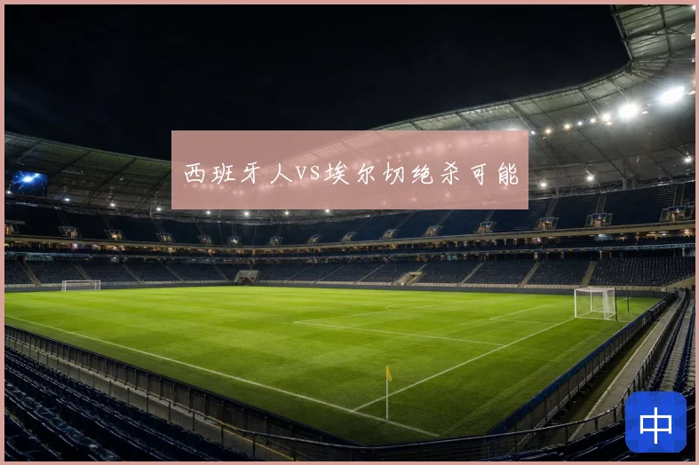 西班牙人vs埃尔切绝杀可能